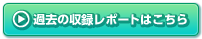 過去の収録レポートはこちら